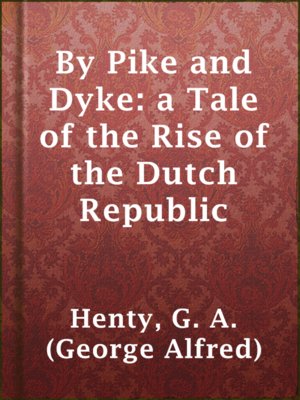 cover image of By Pike and Dyke: a Tale of the Rise of the Dutch Republic